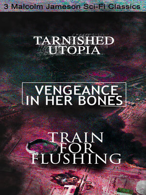 cover image of Tarnished Utopia, Vengeance in Her Bones & Train for Flushing – 3 Malcolm Jameson Sci-Fi Classics